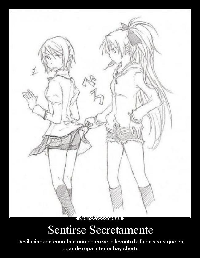 Sentirse Secretamente - Desilusionado cuando a una chica se le levanta la falda y ves que en
lugar de ropa interior hay shorts.