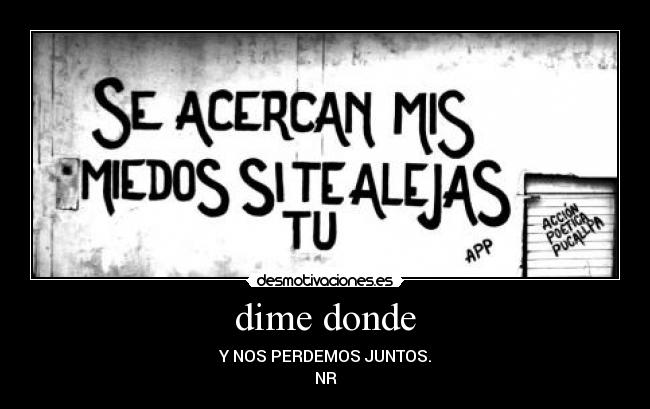 dime donde - Y NOS PERDEMOS JUNTOS.
NR