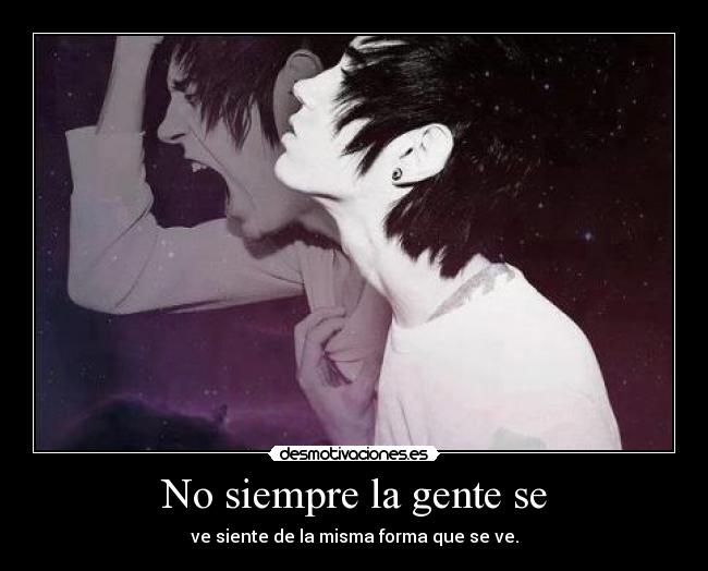 No siempre la gente se - ve siente de la misma forma que se ve.
