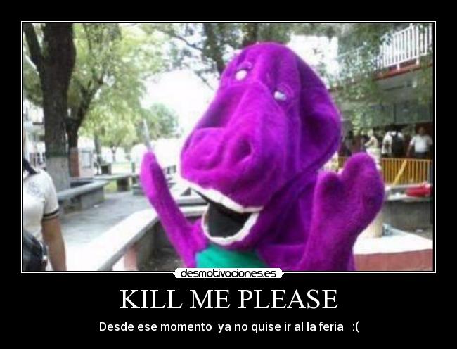KILL ME PLEASE - Desde ese momento  ya no quise ir al la feria   :(