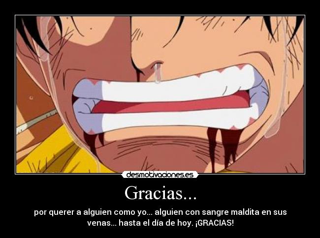 Gracias... - por querer a alguien como yo... alguien con sangre maldita en sus
venas... hasta el día de hoy. ¡GRACIAS!