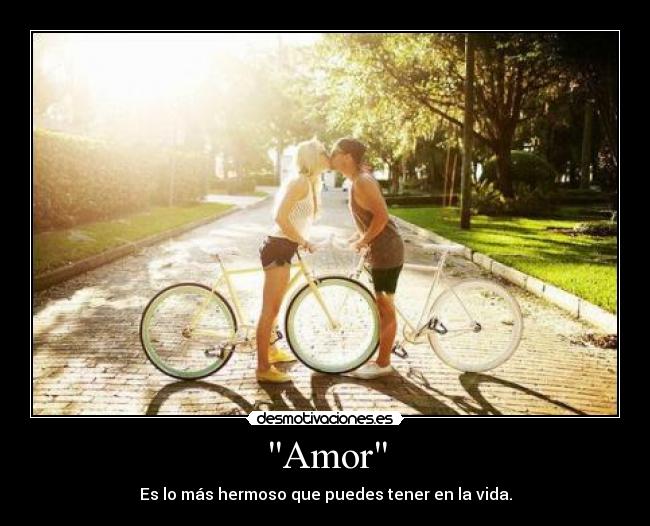 Amor - Es lo más hermoso que puedes tener en la vida.
