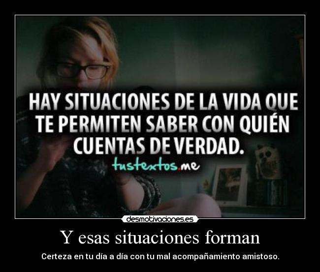 Y esas situaciones forman - 
