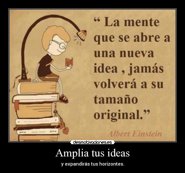 Amplia tus ideas - y expandirás tus horizontes.
