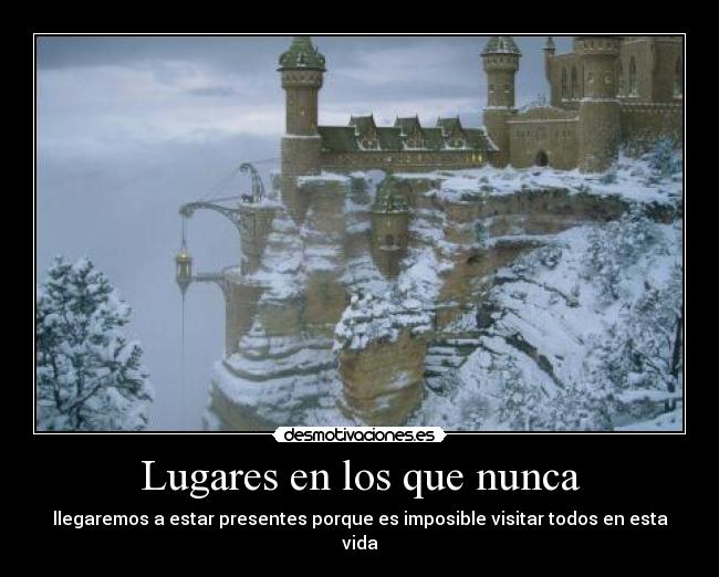 Lugares en los que nunca - llegaremos a estar presentes porque es imposible visitar todos en esta vida