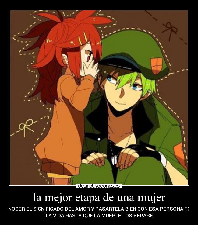 la mejor etapa de una mujer - CONOCER EL SIGNIFICADO DEL AMOR Y PASARTELA BIEN CON ESA PERSONA TODA
LA VIDA HASTA QUE LA MUERTE LOS SEPARE