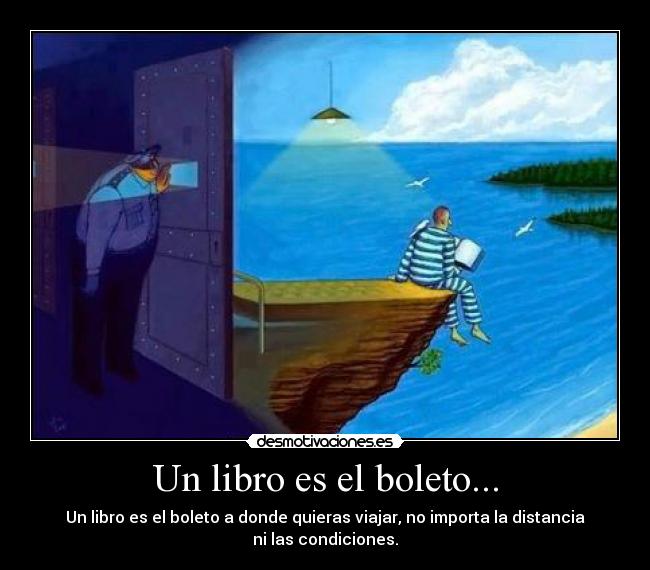 Un libro es el boleto... - Un libro es el boleto a donde quieras viajar, no importa la distancia ni las condiciones.