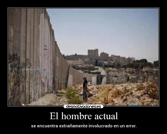 El hombre actual - se encuentra extrañamente involucrado en un error.