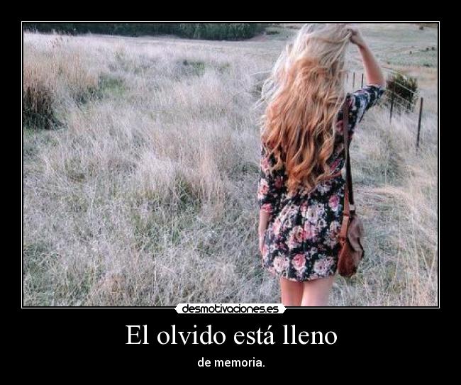 El olvido está lleno - de memoria.