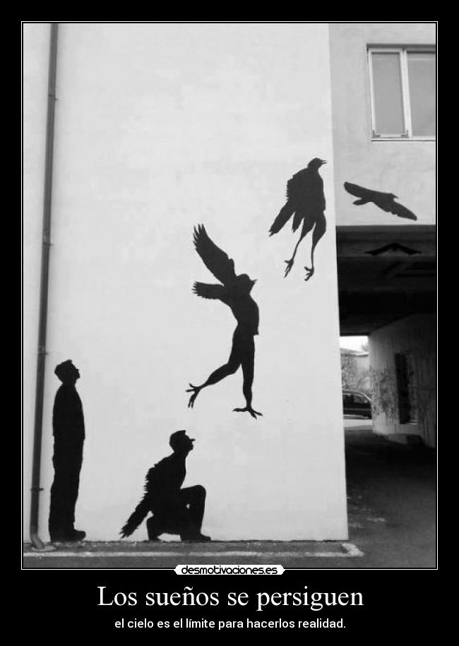 Los sueños se persiguen - el cielo es el límite para hacerlos realidad.