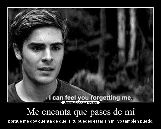 Me encanta que pases de mí -