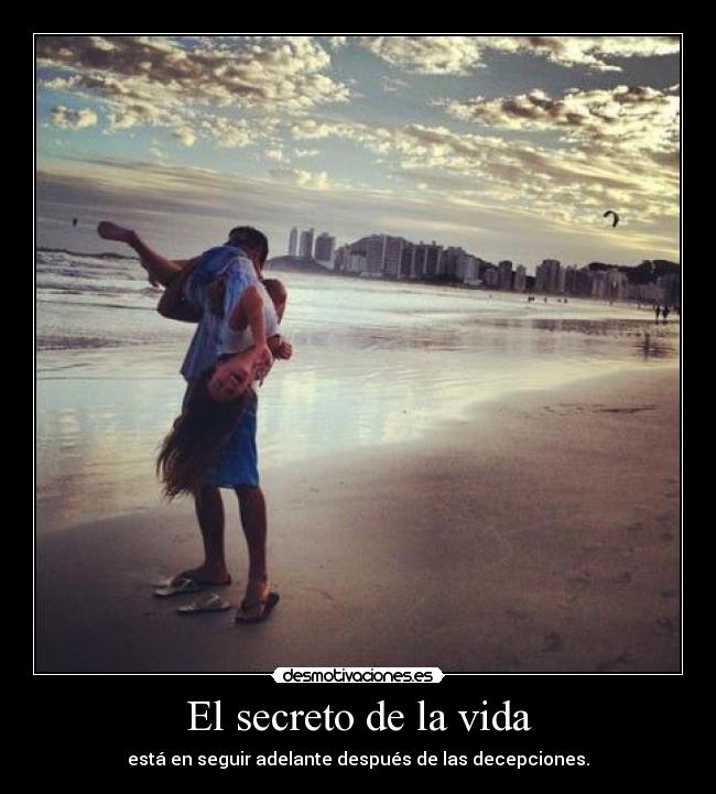 El secreto de la vida - está en seguir adelante después de las decepciones.