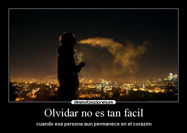 Olvidar no es tan facil - cuando esa persona aun permanece en el corazón