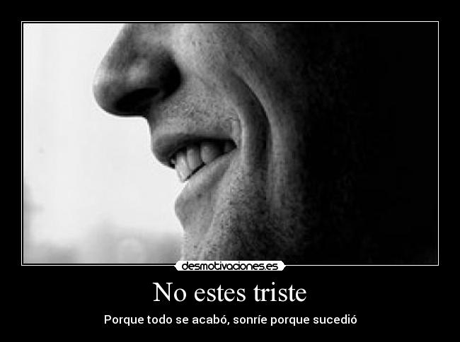 No estes triste - Porque todo se acabó, sonríe porque sucedió