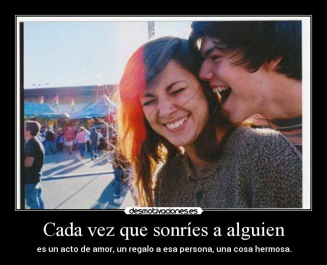 Cada vez que sonríes a alguien - es un acto de amor, un regalo a esa persona, una cosa hermosa.