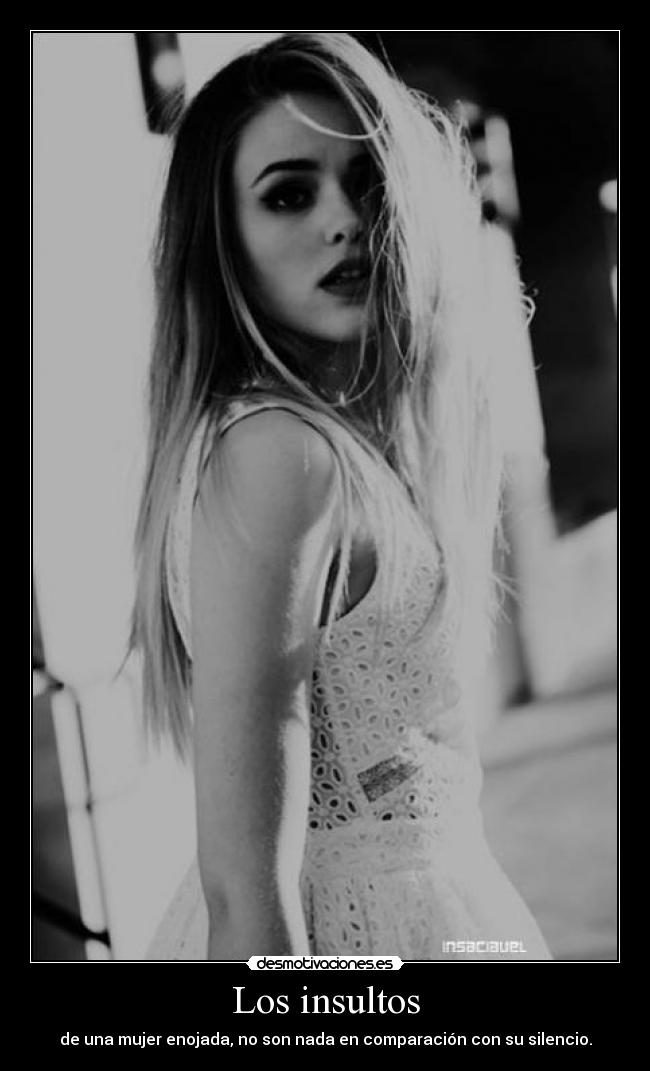 Los insultos - de una mujer enojada, no son nada en comparación con su silencio.