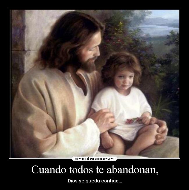 Cuando todos te abandonan, - Dios se queda contigo...