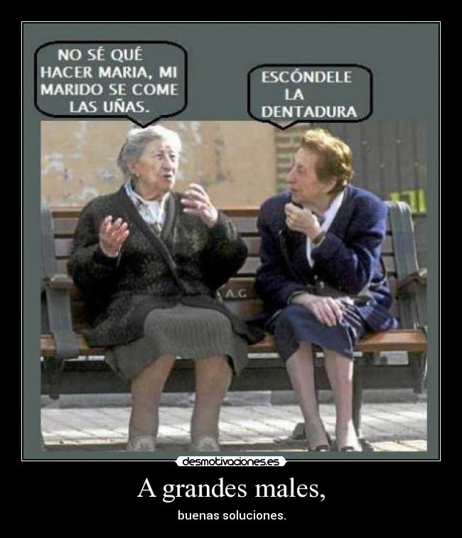 A grandes males, - buenas soluciones.
