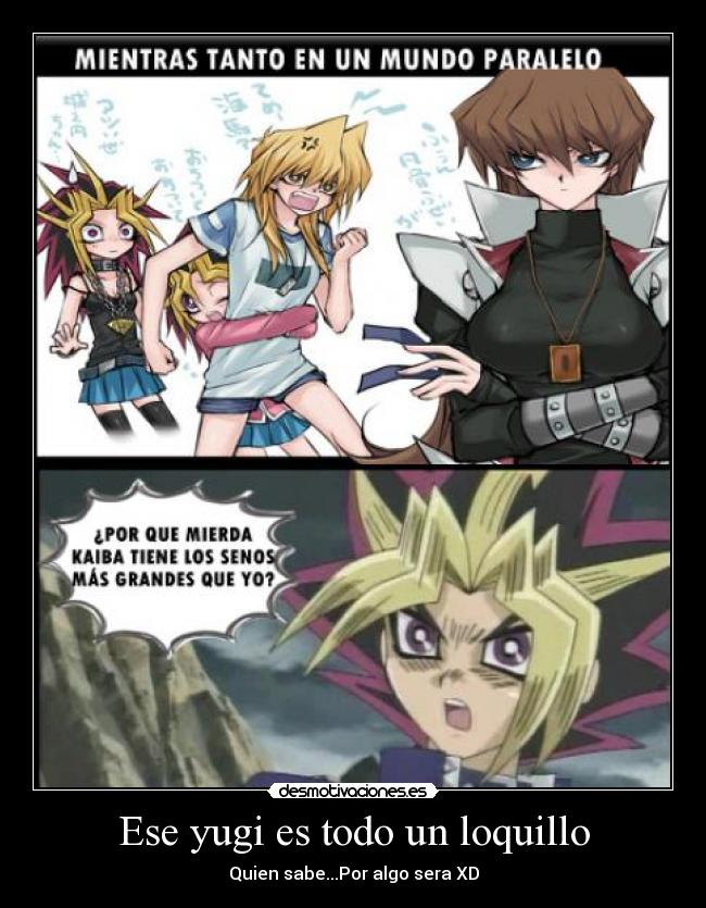 Ese yugi es todo un loquillo - Quien sabe...Por algo sera XD