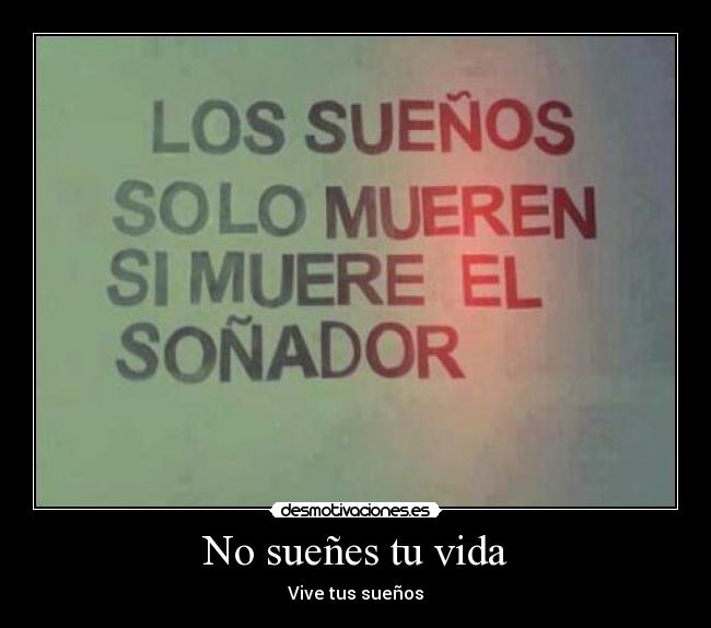 No sueñes tu vida - Vive tus sueños