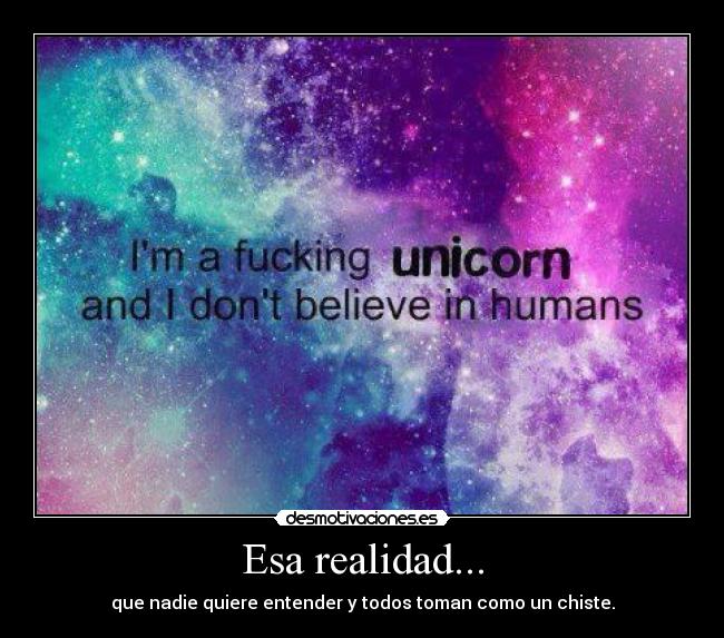 Esa realidad... - que nadie quiere entender y todos toman como un chiste.