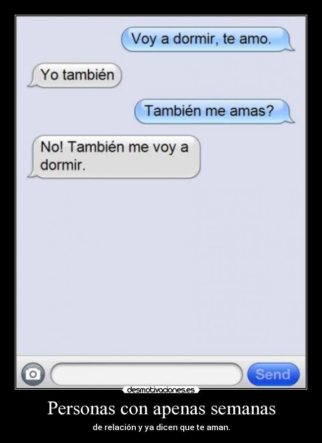 Personas con apenas semanas - de relación y ya dicen que te aman.