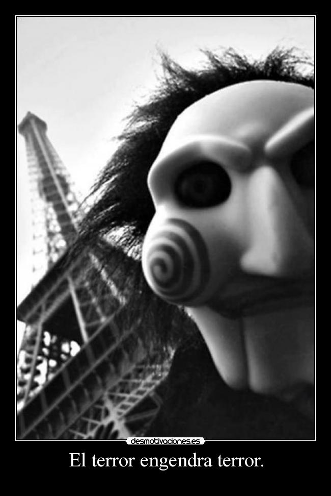 El terror engendra terror. -