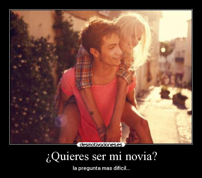 ¿Quieres ser mi novia? - la pregunta mas difícil...♥