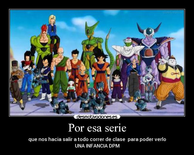 Por esa serie - que nos hacia salir a todo correr de clase para poder verlo
UNA INFANCIA DPM