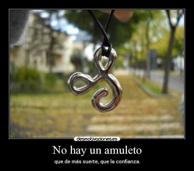 No hay un amuleto - que de más suerte, que la confianza.