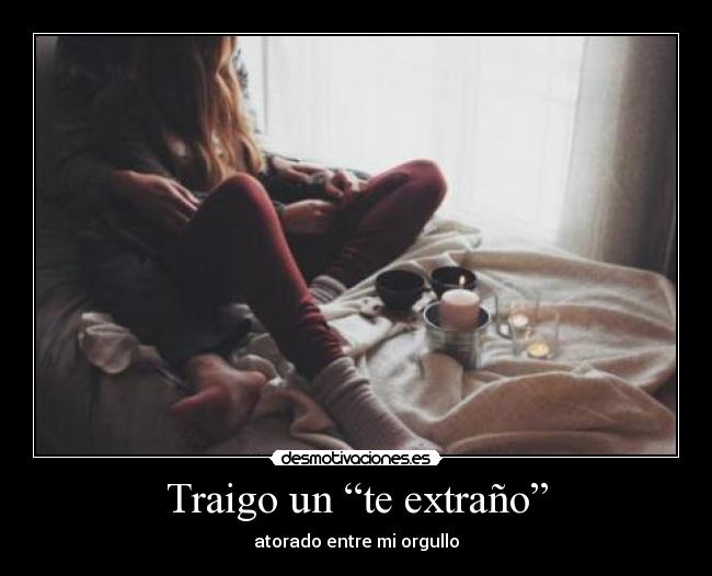 Traigo un “te extraño” - atorado entre mi orgullo