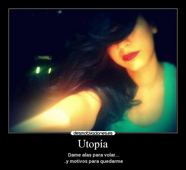 Utopía - Dame alas para volar...
..y motivos para quedarme