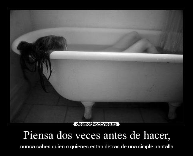 Piensa dos veces antes de hacer, - 