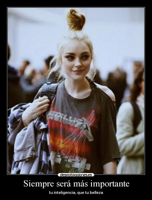 Siempre será más importante - tu inteligencia, que tu belleza