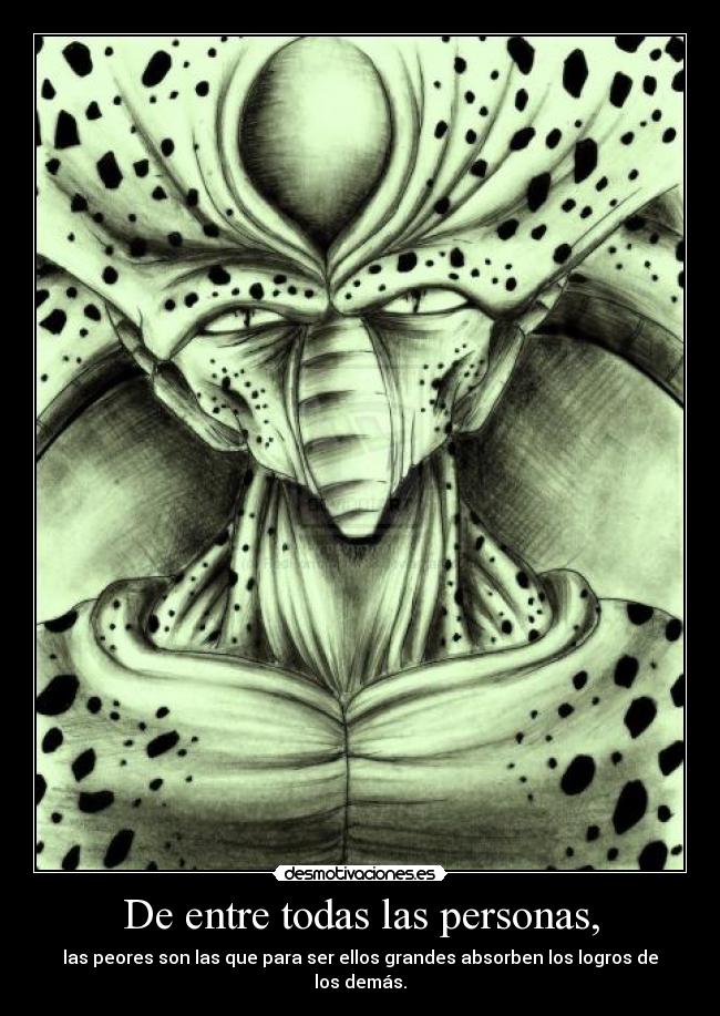 De entre todas las personas, - las peores son las que para ser ellos grandes absorben los logros de los demás.