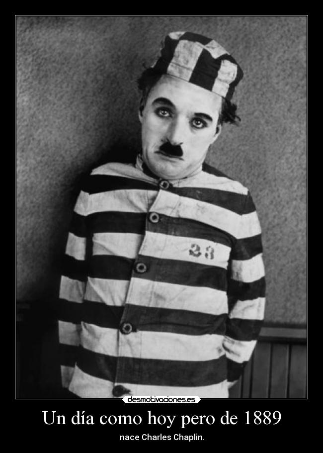 carteles charles chaplin dia como hoy pero 1889 javprox111 1999 desmotivaciones