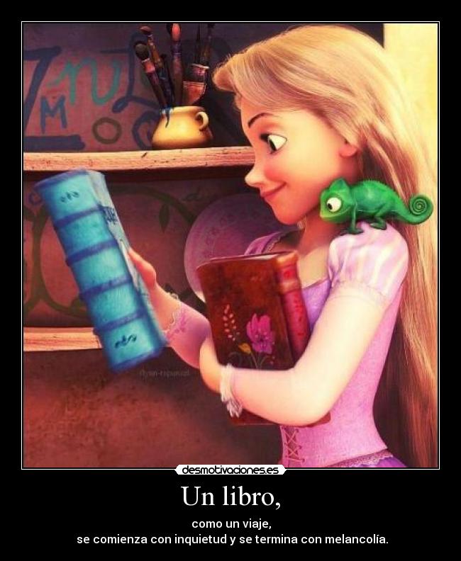 Un libro, - como un viaje,
 se comienza con inquietud y se termina con melancolía.