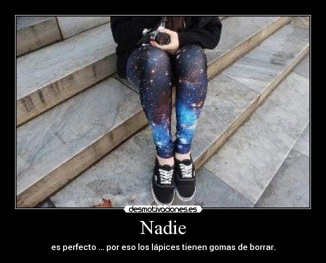 Nadie - es perfecto ... por eso los lápices tienen gomas de borrar.