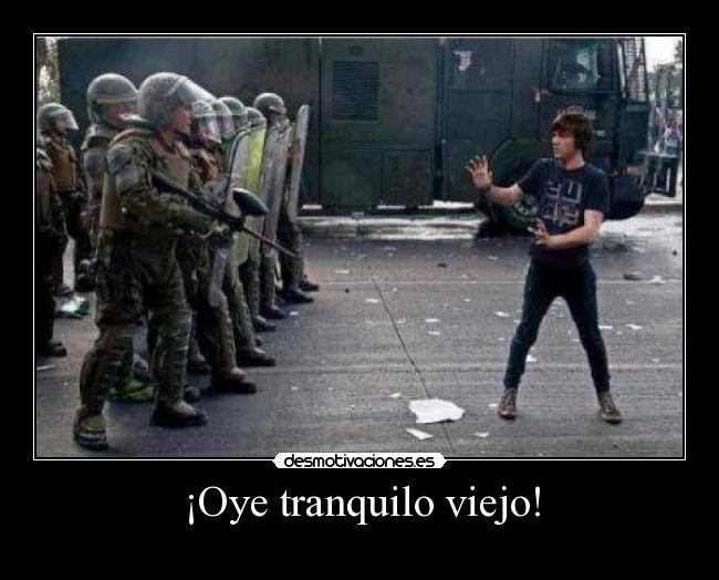 ¡Oye tranquilo viejo! -