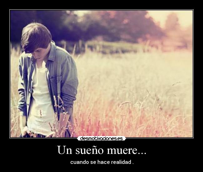 Un sueño muere... - cuando se hace realidad .