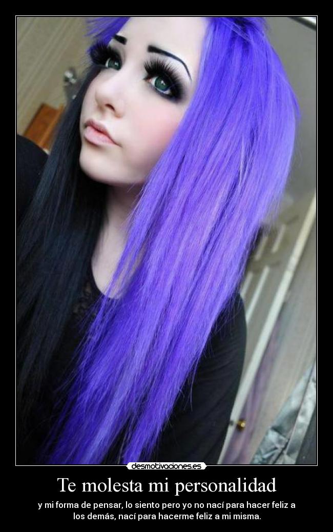 Te molesta mi personalidad - y mi forma de pensar, lo siento pero yo no nací para hacer feliz a
los demás, nací para hacerme feliz a mi misma.