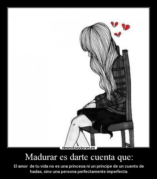 Madurar es darte cuenta que: -