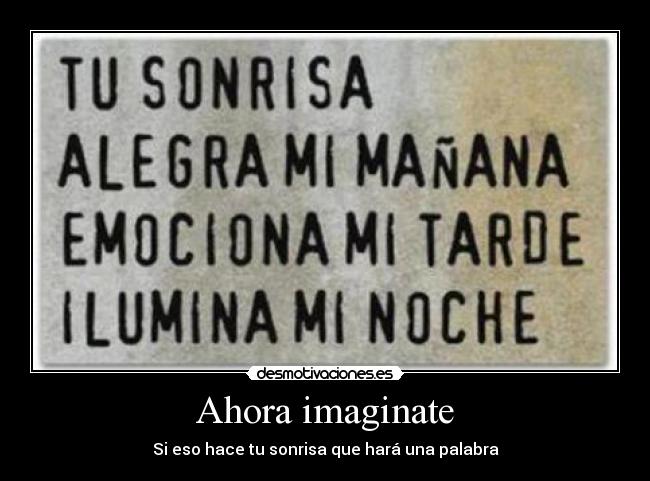 Ahora imaginate - Si eso hace tu sonrisa que hará una palabra