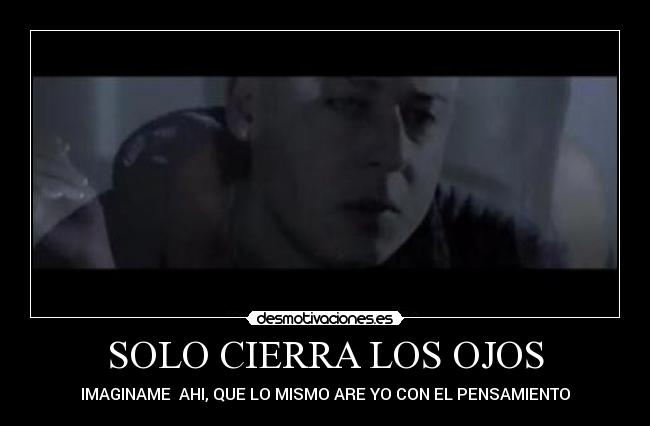 SOLO CIERRA LOS OJOS - IMAGINAME AHI, QUE LO MISMO ARE YO CON EL PENSAMIENTO