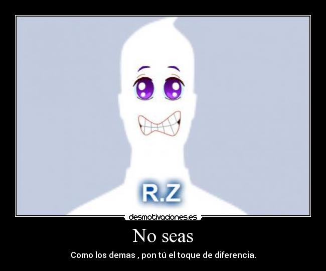 No seas - Como los demas , pon tú el toque de diferencia.