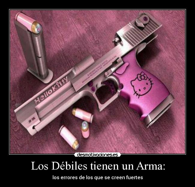 Los Débiles tienen un Arma: - los errores de los que se creen fuertes