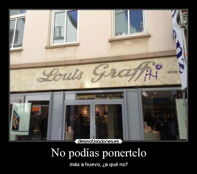 No podías ponertelo - más a huevo, ¿a qué no?