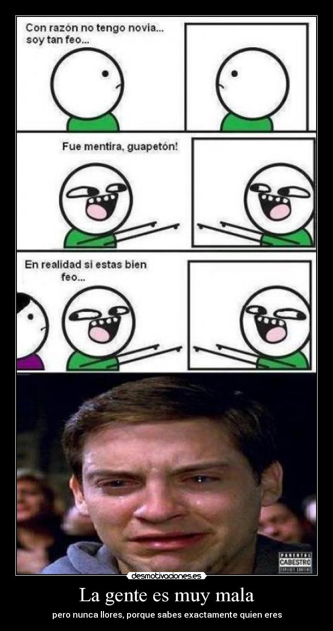 La gente es muy mala - pero nunca llores, porque sabes exactamente quien eres