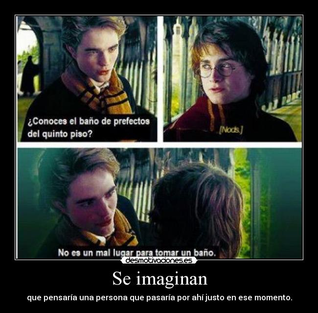 Se imaginan - que pensaría una persona que pasaría por ahí justo en ese momento.