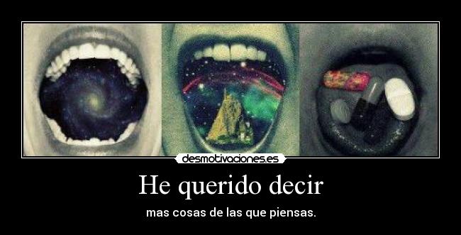 He querido decir - mas cosas de las que piensas.